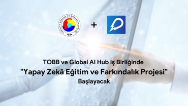Türkiye Odalar ve Borsalar Birliği (TOBB) ve Global AI Hub İş Birliğinde Yapılacak Olan “TOBB-Yapay Zekâ Eğitim ve Farkındalık Projesi Lansmanı
